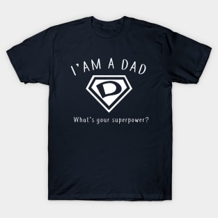 I AM A DAD, What's Your Super Power ~ Fathers day gift idea T-Shirt